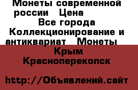 Монеты современной россии › Цена ­ 1 000 - Все города Коллекционирование и антиквариат » Монеты   . Крым,Красноперекопск